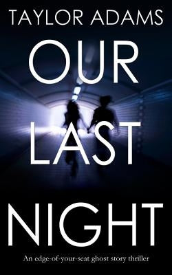 OUR LAST NIGHT an edge-of-your-seat ghost story thriller by Adams, Taylor