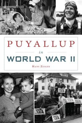 Puyallup in World War II by Zeiger, Hans