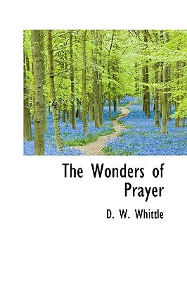 The Wonders of Prayer by Whittle, D. W.