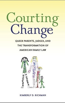 Courting Change: Queer Parents, Judges, and the Transformation of American Family Law by Richman, Kimberly D.