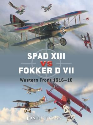 Spad XIII Vs Fokker D VII: Western Front 1916-18 by Guttman, Jon
