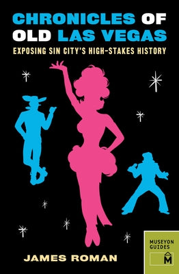 Chronicles of Old Las Vegas: Exposing Sin City's High-Stakes History by Roman, James