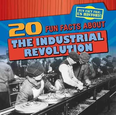 20 Fun Facts about the Industrial Revolution by Stoltman, Joan