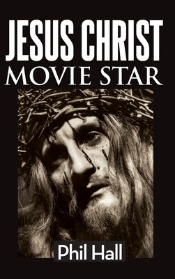 Jesus Christ Movie Star (hardback) by Hall, Phil