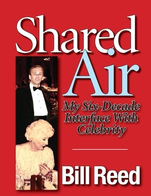 Shared Air: My Six Decade Interface with Celebrity by Reed, Bill