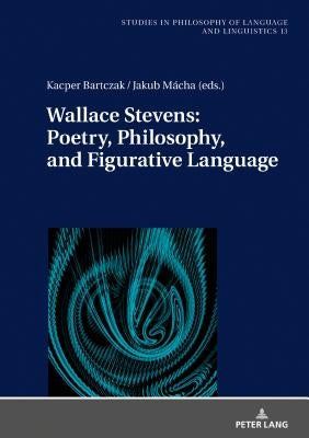 Wallace Stevens: Poetry, Philosophy, and Figurative Language by Stalmaszczyk, Piotr