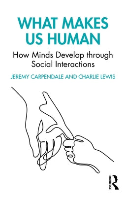 What Makes Us Human: How Minds Develop through Social Interactions by Carpendale, Jeremy