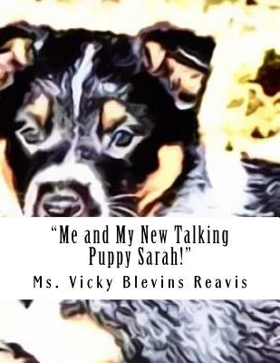 "Me and My New Talking Puppy Sarah!": "This Kid story is about a 11 year old Boy Named Pharaoh and his New Collie and Blue tick Hound mixed puppy name by Blevins Reavis, Vicky 'a"