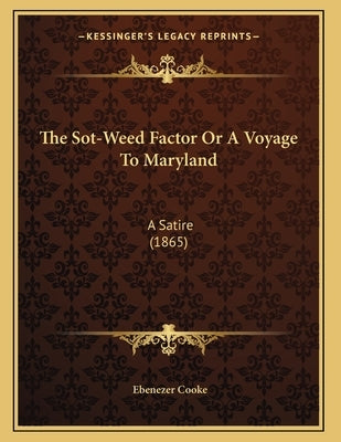 The Sot-Weed Factor Or A Voyage To Maryland: A Satire (1865) by Cooke, Ebenezer