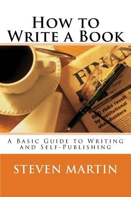 How to Write a Book: A Basic Guide to Writing and Self-Publishing by Martin, Steven M.