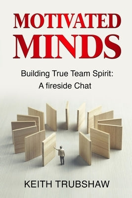 Motivated Minds: Building True Team Spirit: A Fireside Chat by Trubshaw, Keith