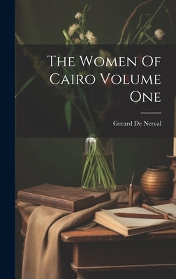 The Women Of Cairo Volume One by De Nerval, Gerard