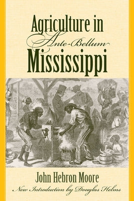 Agriculture in Ante-Bellum Mississippi by Moore, John Hammond
