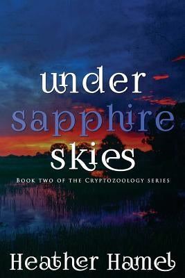 Under Sapphire Skies: Book 2 of the Cryptozoology Series by Hamel, Heather