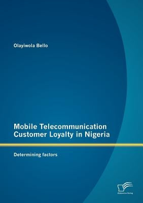 Mobile Telecommunication Customer Loyalty in Nigeria: Determining factors by Bello, Olayiwola