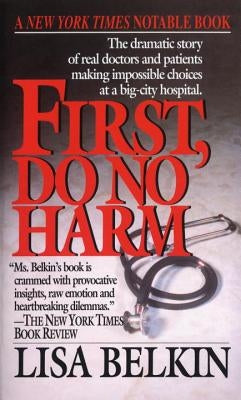 First, Do No Harm: The Dramatic Story of Real Doctors and Patients Making Impossible Choices at a Big-City Hospital by Belkin, Lisa