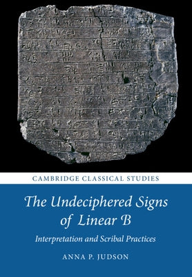 The Undeciphered Signs of Linear B: Interpretation and Scribal Practices by Judson, Anna P.