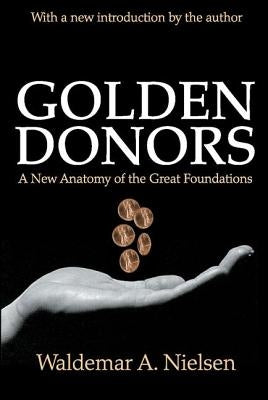 Golden Donors: A New Anatomy of the Great Foundations by Nielsen, Waldemar A.