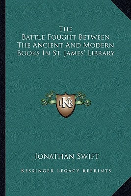 The Battle Fought Between The Ancient And Modern Books In St. James' Library by Swift, Jonathan