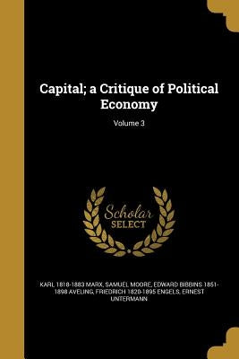 Capital; a Critique of Political Economy; Volume 3 by Marx, Karl 1818-1883