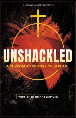 Unshacked: A Christian's Victory Over Fear by Fenimore, Brian
