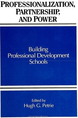 Professionalization, Partnership, and Power: Building Professional Development Schools by Petrie, Hugh G.