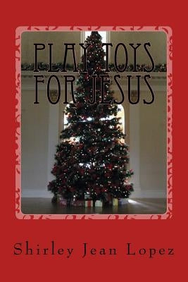 Toys for Jesus: Play Toys for Jesus by Lopez, Shirley Jean