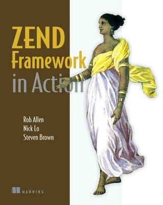 Zend Framework in Action by Allen, Rob