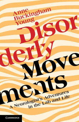Disorderly Movements: A Neurologist's Adventures in the Lab and Life by Young, Anne Buckingham