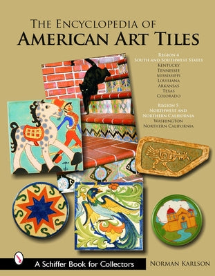 The Encyclopedia of American Art Tiles: Region 4 South and Southwestern States; Region 5 Northwest and Northern California by Karlson, Norman