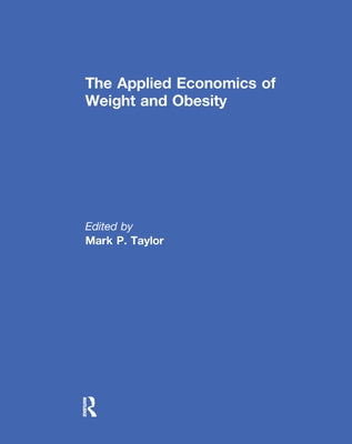 The Applied Economics of Weight and Obesity by Taylor, Mark P.