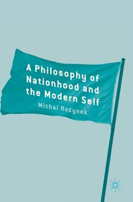 A Philosophy of Nationhood and the Modern Self by Rozynek, Michal