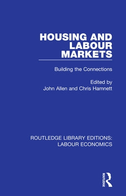 Housing and Labour Markets: Building the Connections by Allen, John