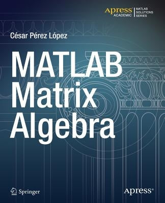 MATLAB Matrix Algebra by Lopez, Cesar