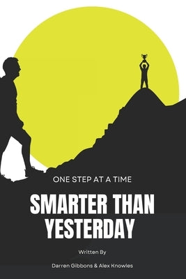Smarter Than Yesterday: One Step at a Time by Knowles, Alex