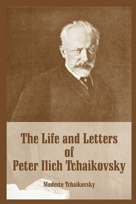 The Life and Letters of Peter Ilich Tchaikovsky by Tchaikovsky, Modeste