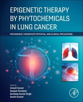 Epigenetic Therapy by Phytochemicals in Lung Cancer: Mechanisms, Therapeutic Potential, and Clinical Implications by Kumar, Umesh