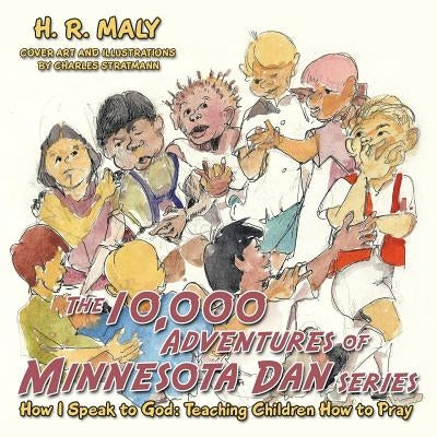 The 10,000 Adventures of Minnesota Dan: How I Speak to God: Teaching Children How to Pray by Maly, H. R.