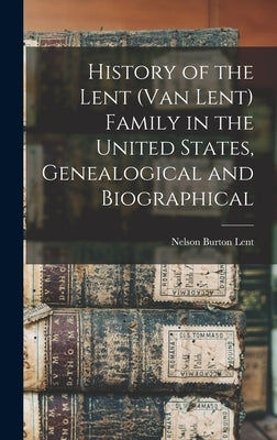 History of the Lent (van Lent) Family in the United States, Genealogical and Biographical by Lent, Nelson Burton 1856- [From Old