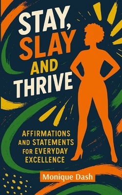 Slay Stay & Thrive: Affirmations and Statements for Everyday Excellence by Dash, Monique