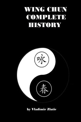 Wing Chun Complete History by Zlatic, Vladimir