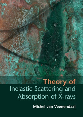 Theory of Inelastic Scattering and Absorption of X-rays by Van Veenendaal, Michel