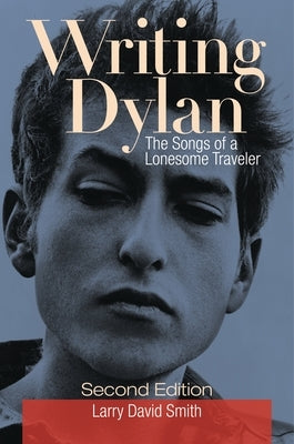 Writing Dylan: The Songs of a Lonesome Traveler by Smith, Larry David