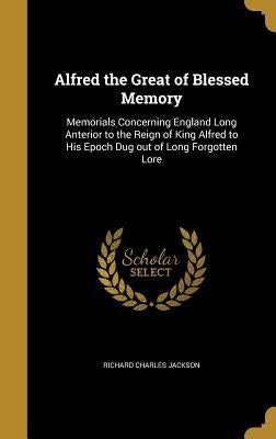 Alfred the Great of Blessed Memory by Jackson, Richard Charles