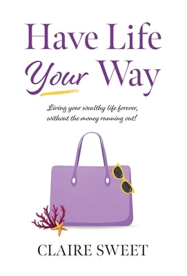 Have Life YOUR Way by Sweet, Claire
