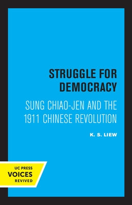 Struggle for Democracy: Sung Chiao-Jen and the 1911 Chinese Revolution by Liew, K. S.