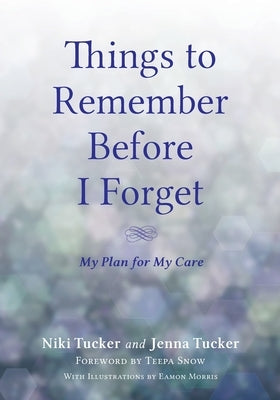Things To Remember Before I Forget: My Plan for My Care by Tucker, Niki