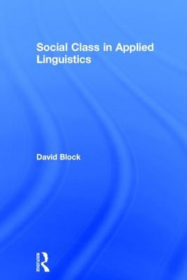 Social Class in Applied Linguistics by Block, David