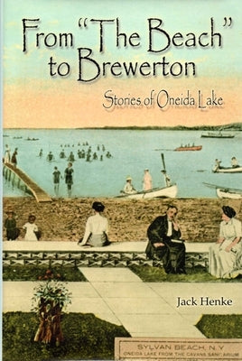 From the Beach to Brewerton: Stories of Oneida Lake by Henke, Jack