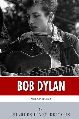American Legends: The Life of Bob Dylan by Charles River